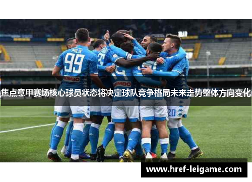 焦点意甲赛场核心球员状态将决定球队竞争格局未来走势整体方向变化
