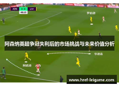 阿森纳英超争冠失利后的市场挑战与未来价值分析 阿森纳英超争冠失利后的市场挑战与未来价值分析