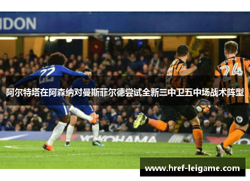 阿尔特塔在阿森纳对曼斯菲尔德尝试全新三中卫五中场战术阵型 阿尔特塔在阿森纳对曼斯菲尔德尝试全新三中卫五中场战术阵型