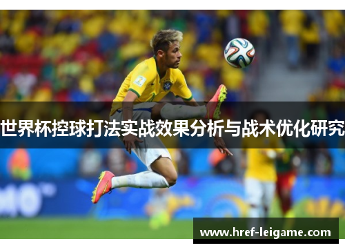 世界杯控球打法实战效果分析与战术优化研究