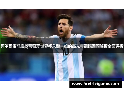 阿尔瓦雷斯鏖战葡萄牙世界杯关键一役的高光与遗憾回顾解析全面评析 阿尔瓦雷斯鏖战葡萄牙世界杯关键一役的高光与遗憾回顾解析全面评析